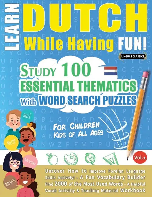 Learn Dutch While Having Fun! - For Children: KIDS OF ALL AGES - STUDY 100 ESSENTIAL THEMATICS WITH WORD SEARCH PUZZLES - VOL.1 - Uncover How to Impro - Paperback