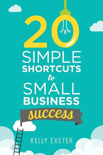 20 Simple Shortcuts to Small Business Success: Marketing, Mindset, Money and Productivity Tips to Help You Run Your Business Better - Paperback