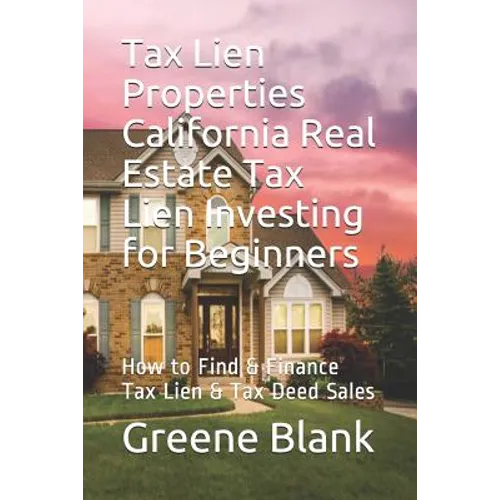 Tax Lien Properties California Real Estate Tax Lien Investing for Beginners: How to Find & Finance Tax Lien & Tax Deed Sales - Paperback
