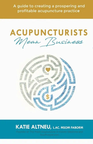 Acupuncturists Mean Business: A guide to creating a profitable and prospering acupuncture practice - Paperback