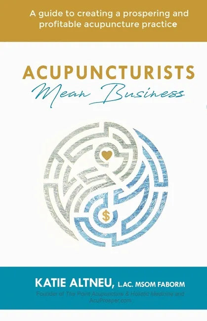 Acupuncturists Mean Business: A guide to creating a profitable and prospering acupuncture practice - Paperback