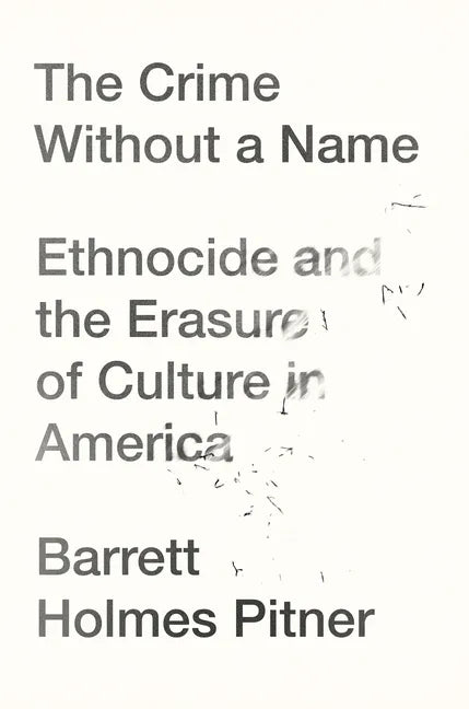 The Crime Without a Name: Ethnocide and the Erasure of Culture in America - Hardcover