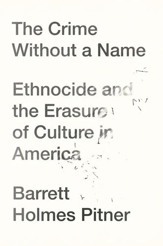 The Crime Without a Name: Ethnocide and the Erasure of Culture in America - Hardcover