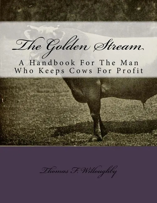 The Golden Stream: A Handbook For The Man Who Keeps Cows For Profit - Paperback