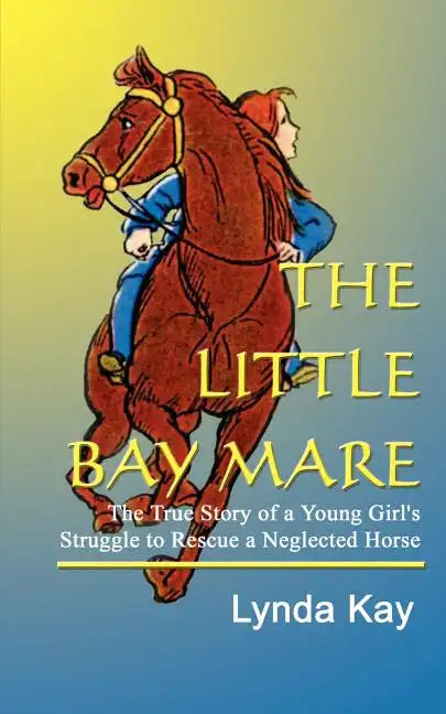 The Little Bay Mare: The True Story of a Young Girl's Struggle to Rescue a Neglected Horse - Paperback