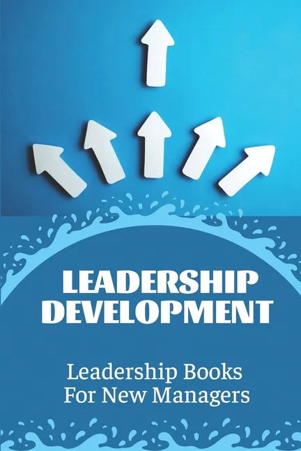 Leadership Development: Leadership Books For New Managers: Developing Leadership Skills - Paperback