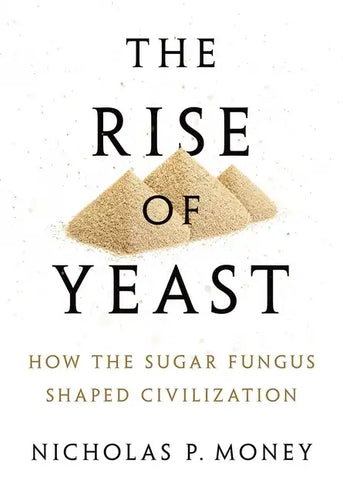 Rise of Yeast: How the Sugar Fungus Shaped Civilization - Hardcover