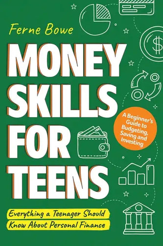 Money Skills for Teens: A Beginner's Guide to Budgeting, Saving, and Investing. Everything a Teenager Should Know About Personal Finance - Paperback