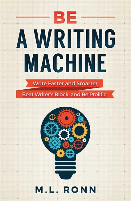 Be a Writing Machine: Write Faster and Smarter, Beat Writer's Block, and Be Prolific - Paperback