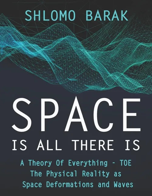 Space is all there is: The Physical Reality as space deformations and waves - Paperback