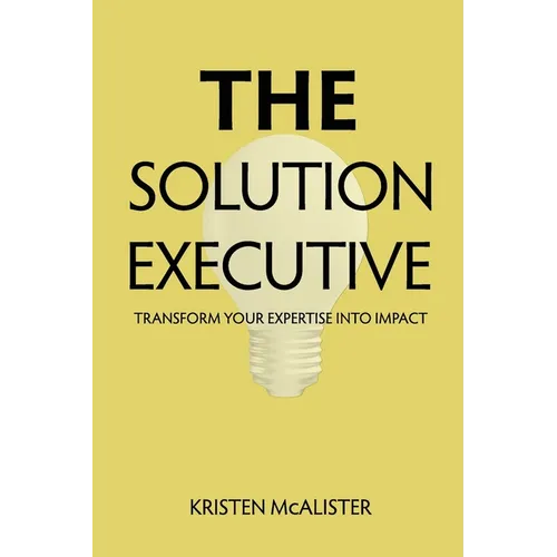 The Solution Executive: Transform Your Expertise Into Impact - Paperback