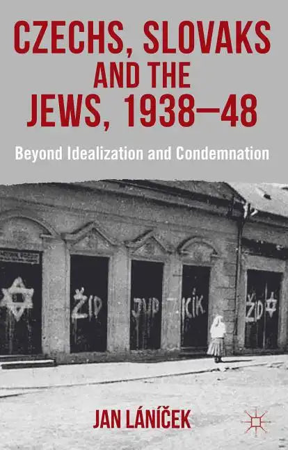 Czechs, Slovaks and the Jews, 1938-48: Beyond Idealisation and Condemnation - Hardcover