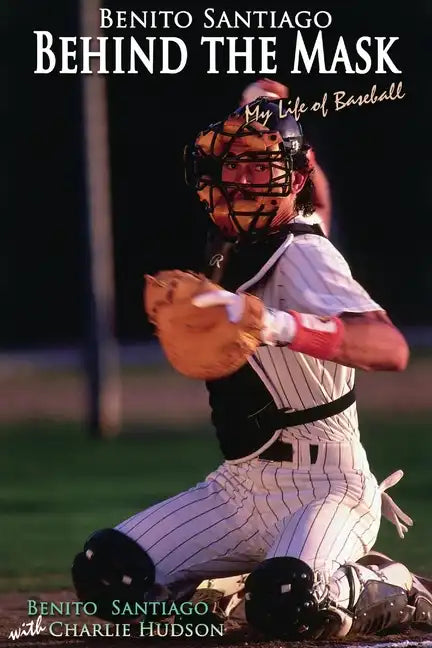 Benito Santiago Behind the Mask: My Life of Baseball - Paperback