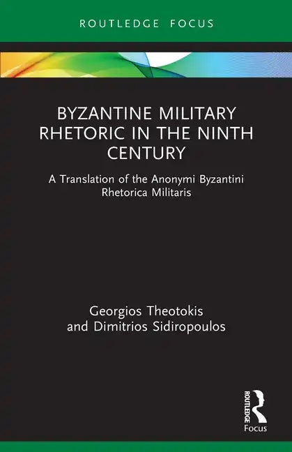Byzantine Military Rhetoric in the Ninth Century: A Translation of the Anonymi Byzantini Rhetorica Militaris - Paperback