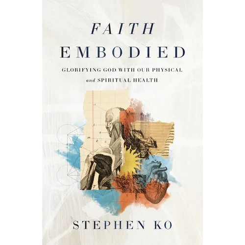 Faith Embodied: Glorifying God with Our Physical and Spiritual Health - Paperback