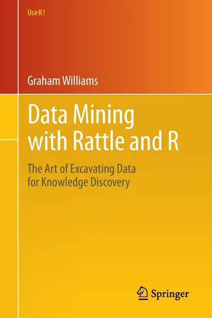 Data Mining with Rattle and R: The Art of Excavating Data for Knowledge Discovery - Paperback