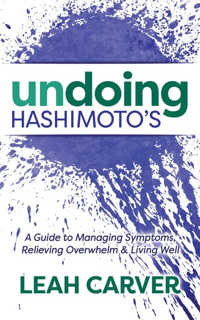Undoing Hashimoto's: A Guide to Managing Symptoms, Relieving Overwhelm and Living Well - Paperback