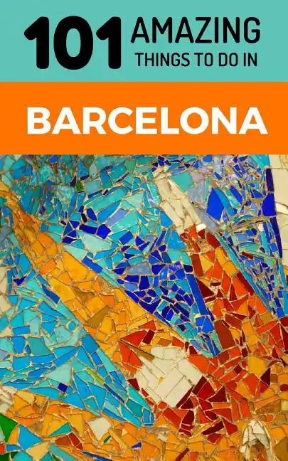 101 Amazing Things to Do in Barcelona: Barcelona Travel Guide - Paperback