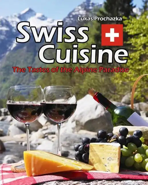 Swiss Cuisine: The Tastes of the Alpine Paradise - Paperback