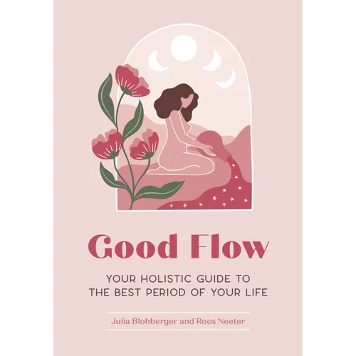 Good Flow: Your Holistic Guide to the Best Period of Your Life - Paperback
