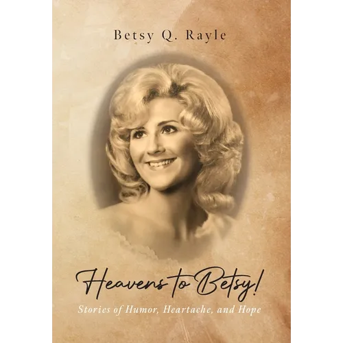 Heavens to Betsy!: Stories of Humor, Heartache, and Hope - Hardcover