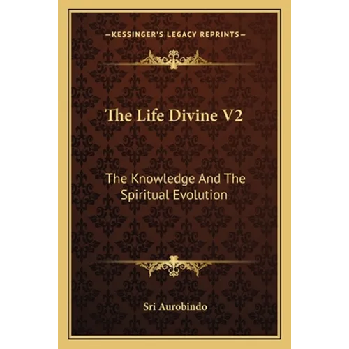 The Life Divine V2: The Knowledge And The Spiritual Evolution - Paperback