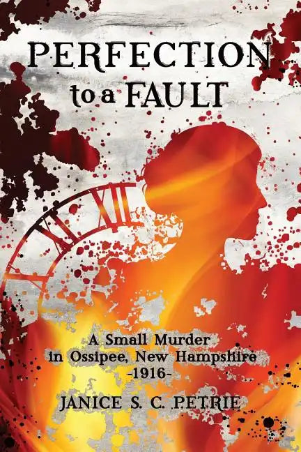 Perfection To A Fault: A Small Murder in Ossipee, New Hampshire, 1916 - Paperback