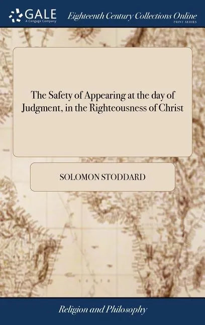 The Safety of Appearing at the day of Judgment, in the Righteousness of Christ: Opened and Applied The Second Edition Corrected. With Some Addition by - Hardcover