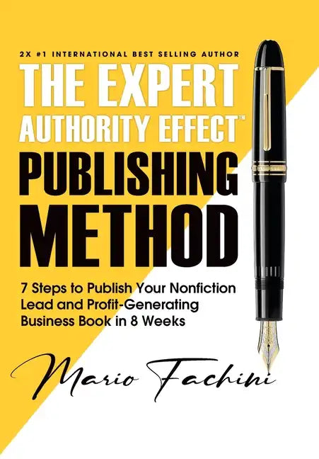 The Expert Authority Effect(TM) Publishing Method: 7 Steps to Publish Your Nonfiction Lead & Profit-Generating Business Book in 8 Weeks - Hardcover