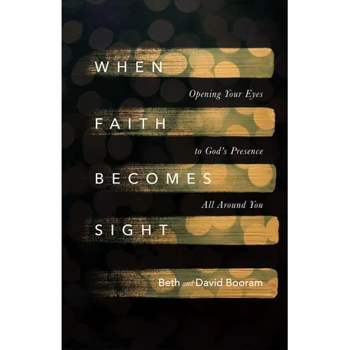When Faith Becomes Sight: Opening Your Eyes to God's Presence All Around You - Paperback