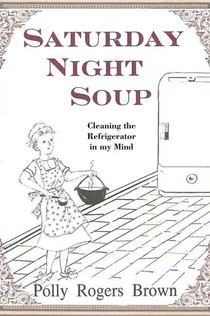 Saturday Night Soup: Cleaning the Refrigerator in my Mind - Paperback