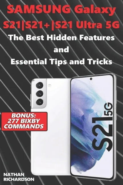 Samsung Galaxy S21-S21+-S21 Ultra 5G - The Best Hidden Features and Essential Tips and Tricks (Bonus: 277 Bixby Commands) - Paperback
