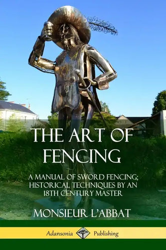 The Art of Fencing: A Manual of Sword Fencing; Historical Techniques by an 18th Century Master - Paperback