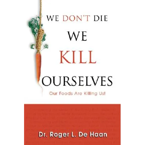 We Don't Die We Kill Ourselves: Our Foods Are Killing Us! - Paperback