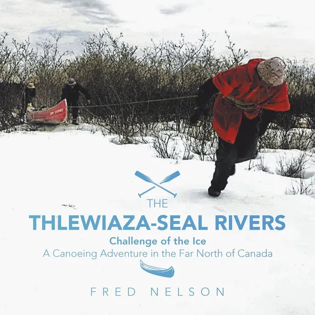 The Thlewiaza-Seal Rivers: Challenge of the Ice - Paperback
