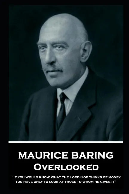 Maurice Baring - Overlooked: 'If you would know what the Lord God thinks of money, you have only to look at those to whom he gives it'' - Paperback