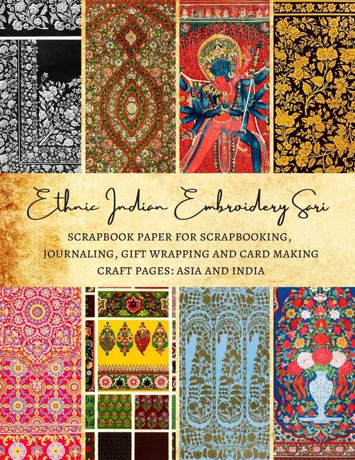 Ethnic Indian Embroidery Sari Scrapbook Paper for Scrapbooking, Journaling, Gift Wrapping and Card Making Craft Pages: Asia and India: Premium Double- - Paperback