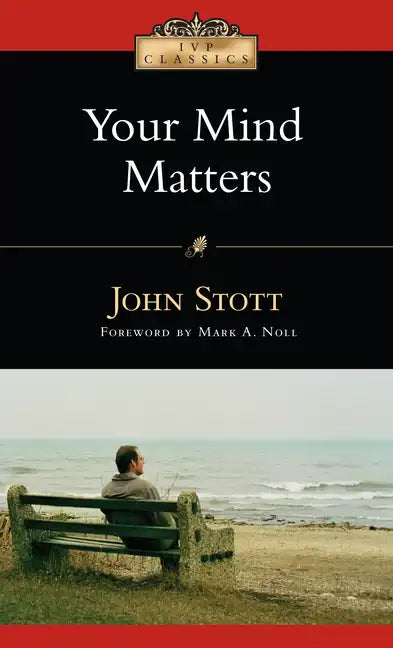 Your Mind Matters: The Place of the Mind in the Christian Life - Paperback