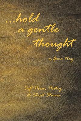 . . . Hold a Gentle Thought: Soft Prose, Poetry & Short Stories - Paperback