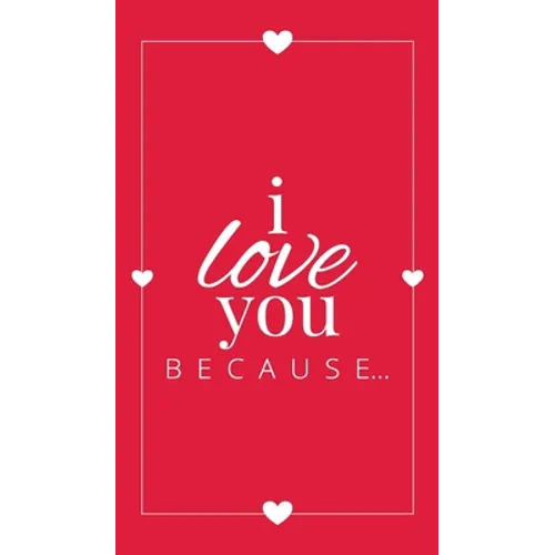 I Love You Because: A Red Hardbound Fill in the Blank Book for Girlfriend, Boyfriend, Husband, or Wife - Anniversary, Engagement, Wedding, - Hardcover