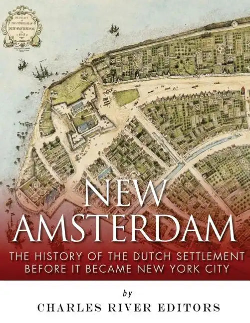 New Amsterdam: The History of the Dutch Settlement Before It Became New York City - Paperback