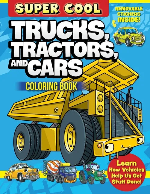 Super Cool Trucks, Tractors, and Cars Coloring Book: Learn How Vehicles Help Us Get Stuff Done! - Paperback