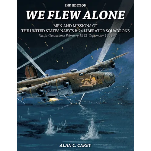 We Flew Alone 2nd Edition: Men and Missions of the United States Navy's B-24 Liberator Squadrons Pacific Operations: February 1943-September 1944 - Paperback