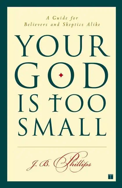 Your God Is Too Small: A Guide for Believers and Skeptics Alike - Paperback