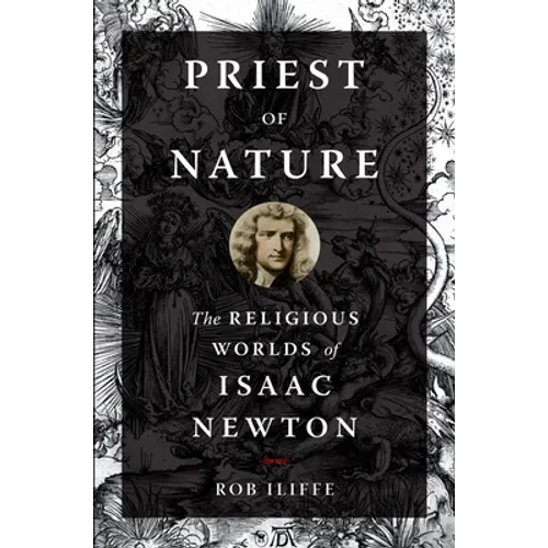 Priest of Nature: The Religious Worlds of Isaac Newton