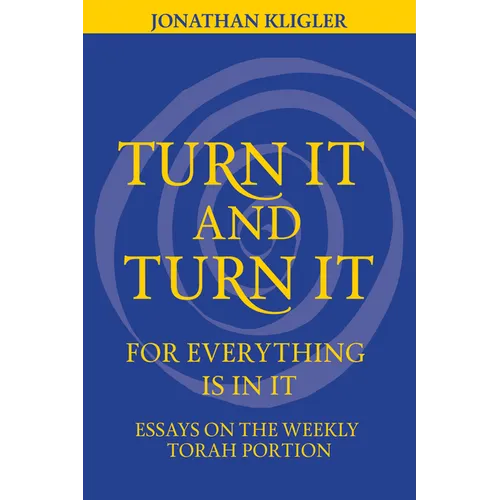 Turn It and Turn It for Everything Is in It: Essays on the Weekly Torah Portion - Paperback