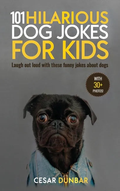 101 Hilarious Dog Jokes For Kids: Laugh Out Loud With These Funny Jokes About Dogs (WITH 30+ PICTURES)! - Hardcover