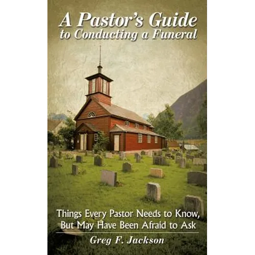 A Pastor's Guide to Conducting a Funeral: Things Every Pastor Needs to Know, But May Have Been Afraid to Ask - Paperback