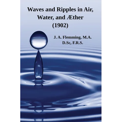 Waves and Ripples in Air, Water, and Æther (1902): A Course of Christmas Lectures Delivered at the Royal Institution of Great Britain - Paperback