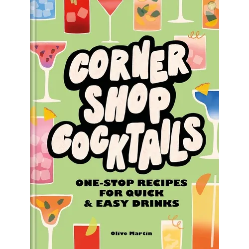 Corner Shop Cocktails: One-Stop Recipes for Quick & Easy Drinks - Hardcover
